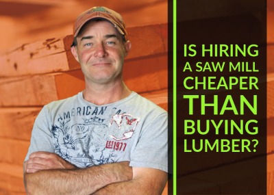 Which is Cheaper – Hiring a Saw Mill or Buying your Lumber?